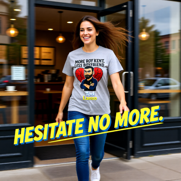 Ted Lasso Inspired “More Roy Kent, Less Boyfriend” T-Shirt, Funny Quote Tee, TV Show Fan Shirt, Gift for Her