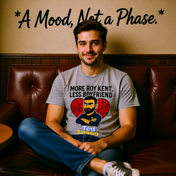 Ted Lasso Inspired “More Roy Kent, Less Boyfriend” T-Shirt, Funny Quote Tee, TV Show Fan Shirt, Gift for Her