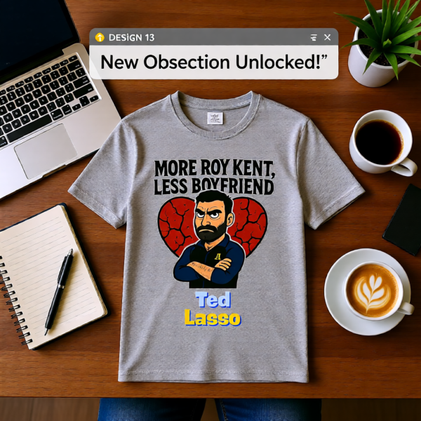 Ted Lasso Inspired “More Roy Kent, Less Boyfriend” T-Shirt, Funny Quote Tee, TV Show Fan Shirt, Gift for Her