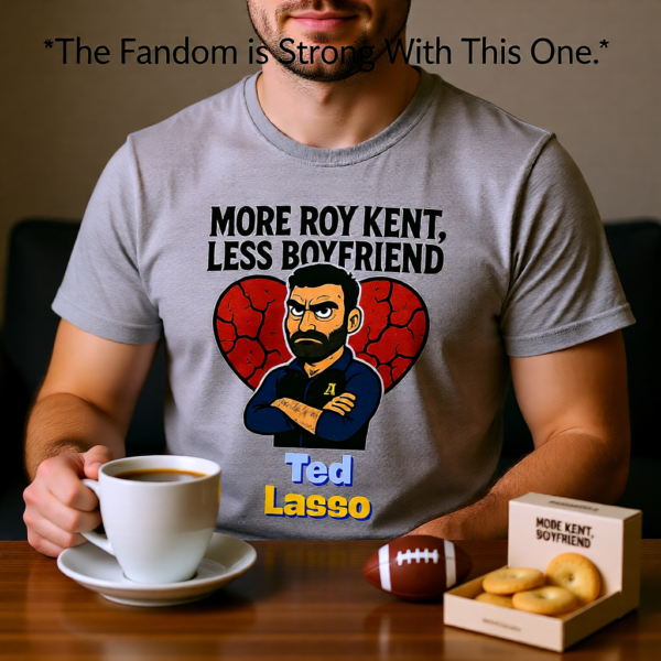 Ted Lasso Inspired “More Roy Kent, Less Boyfriend” T-Shirt, Funny Quote Tee, TV Show Fan Shirt, Gift for Her