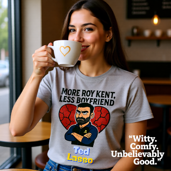 Ted Lasso Inspired “More Roy Kent, Less Boyfriend” T-Shirt, Funny Quote Tee, TV Show Fan Shirt, Gift for Her